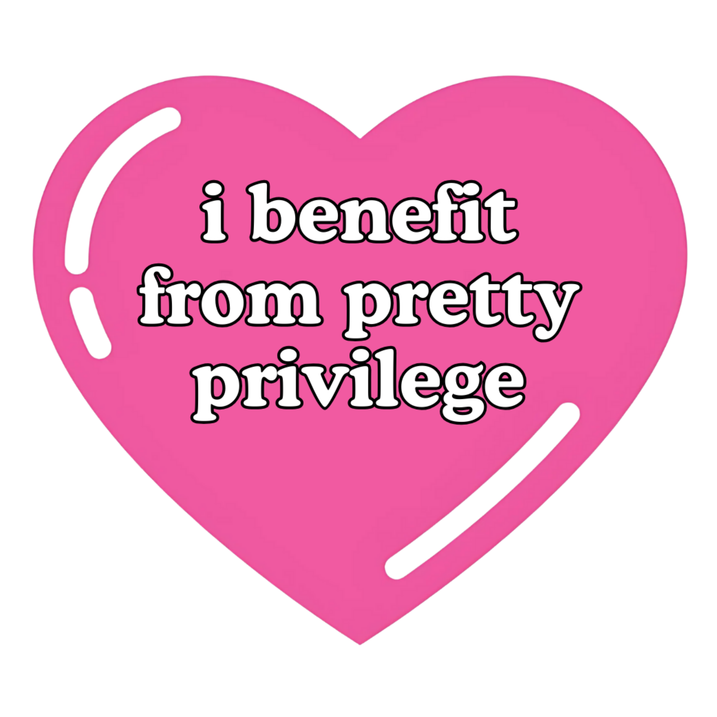 Pink heart with text 'i benefit from pretty privilege' on a white background