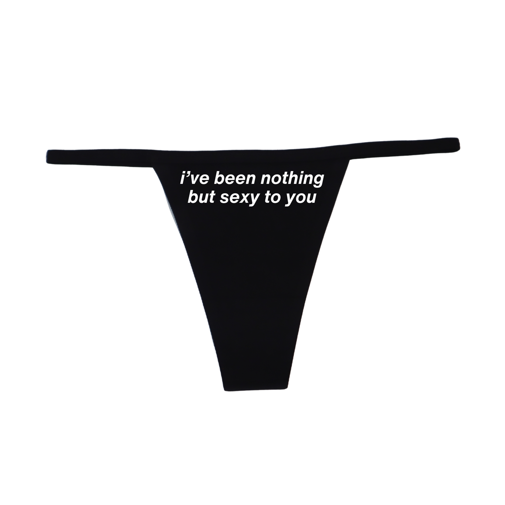 "I've been nothing but sexy to you" G-String