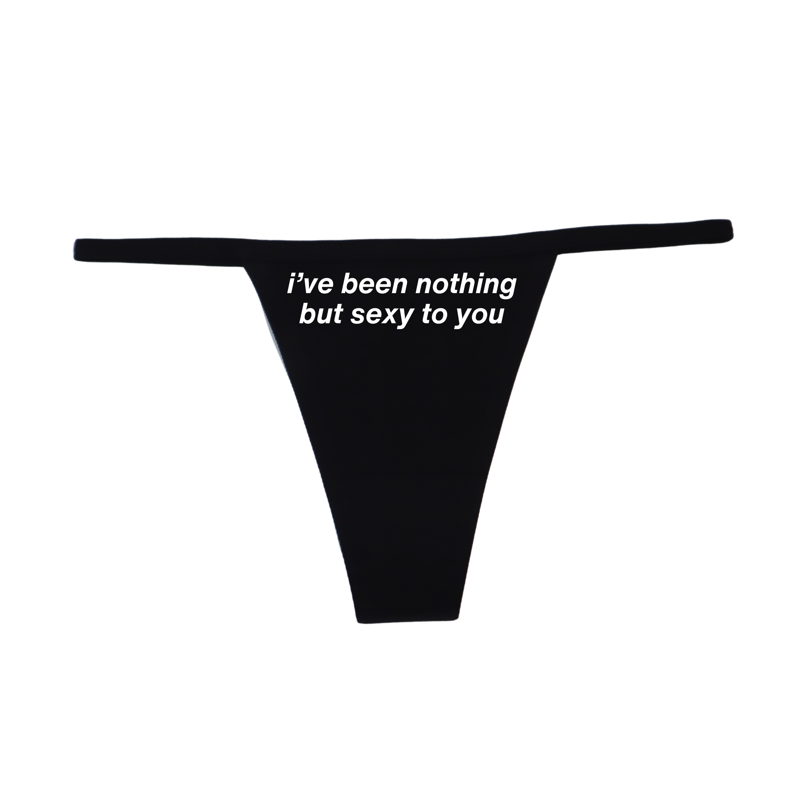"I've been nothing but sexy to you" G-String