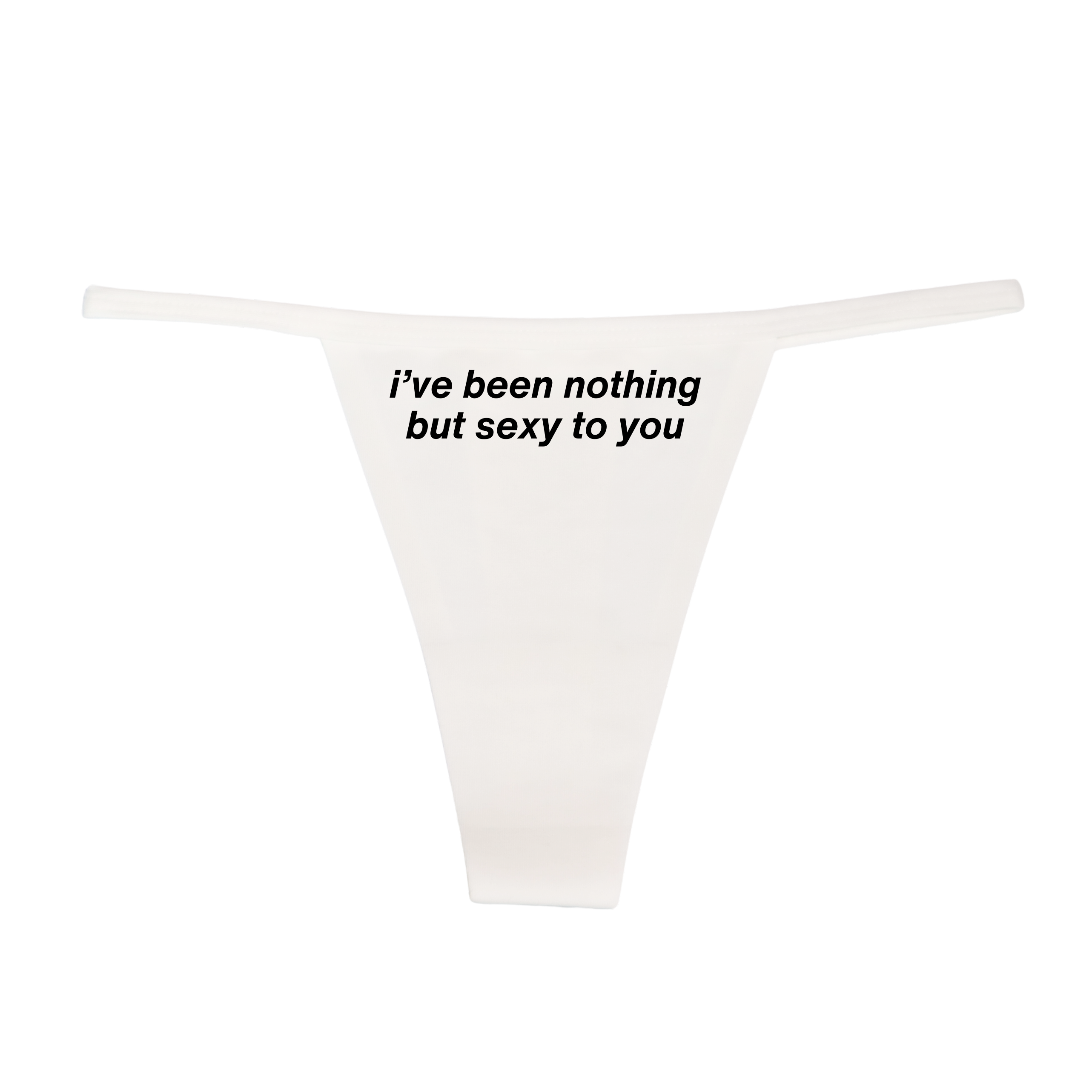 "I've been nothing but sexy to you" G-String