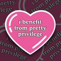 "I Benefit From Pretty Privilege" Sticker