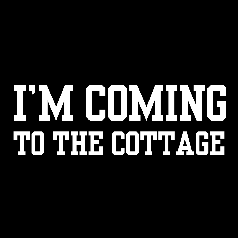 White text 'I'M COMING TO THE COTTAGE' on a black background